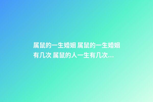 属鼠的一生婚姻 属鼠的一生婚姻有几次 属鼠的人一生有几次婚姻,属鼠人一生的命运婚姻-第1张-观点-玄机派